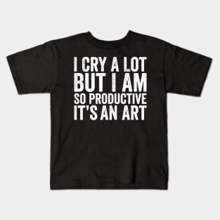 I Cry A Lot But I Am So Productive It'S An Kids T-Shirt